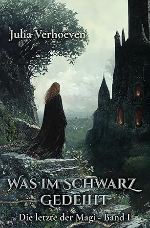 Cover von Dark Fantasy Buch was im Schwarz gedeiht von Julia Verhoeven, Zu sehen ist die letzte der Magi vor dem Hochturm